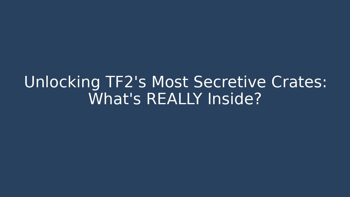 Unlocking TF2's Most Secretive Crates: What's REALLY Inside? - Create More Assets