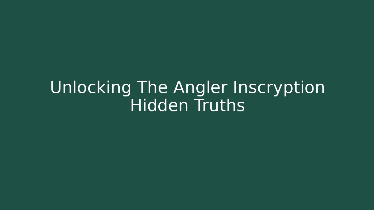 Unlocking The Angler Inscryption Hidden Truths - Create More Assets