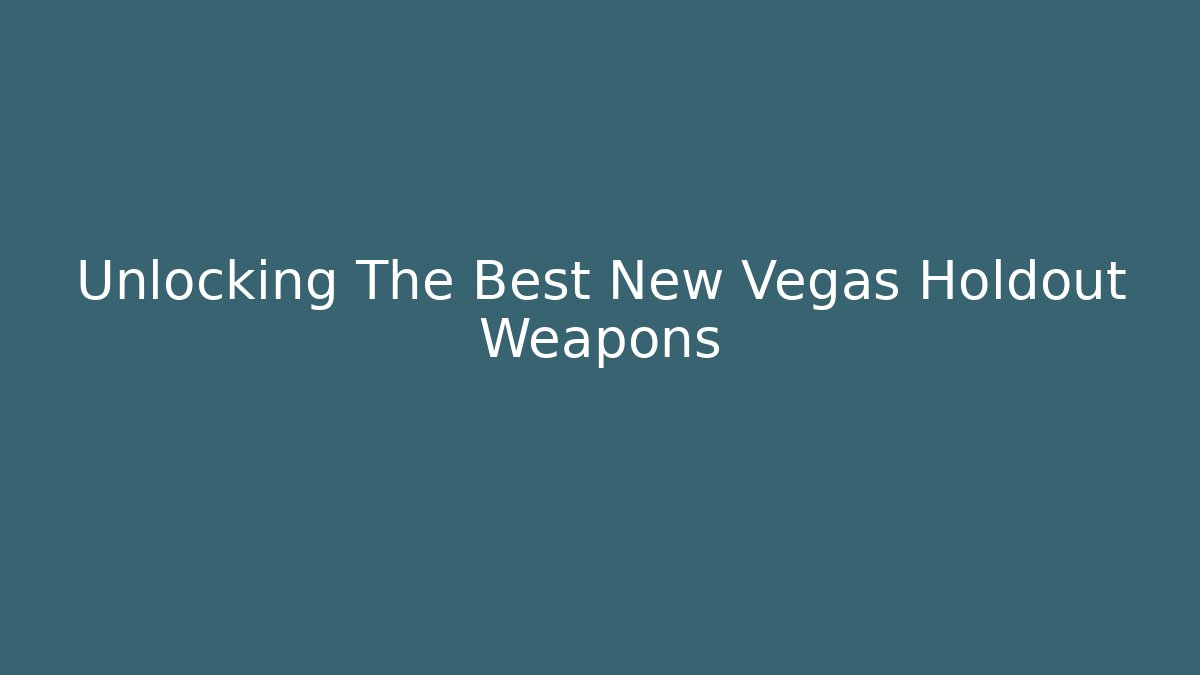 Unlocking The Best New Vegas Holdout Weapons