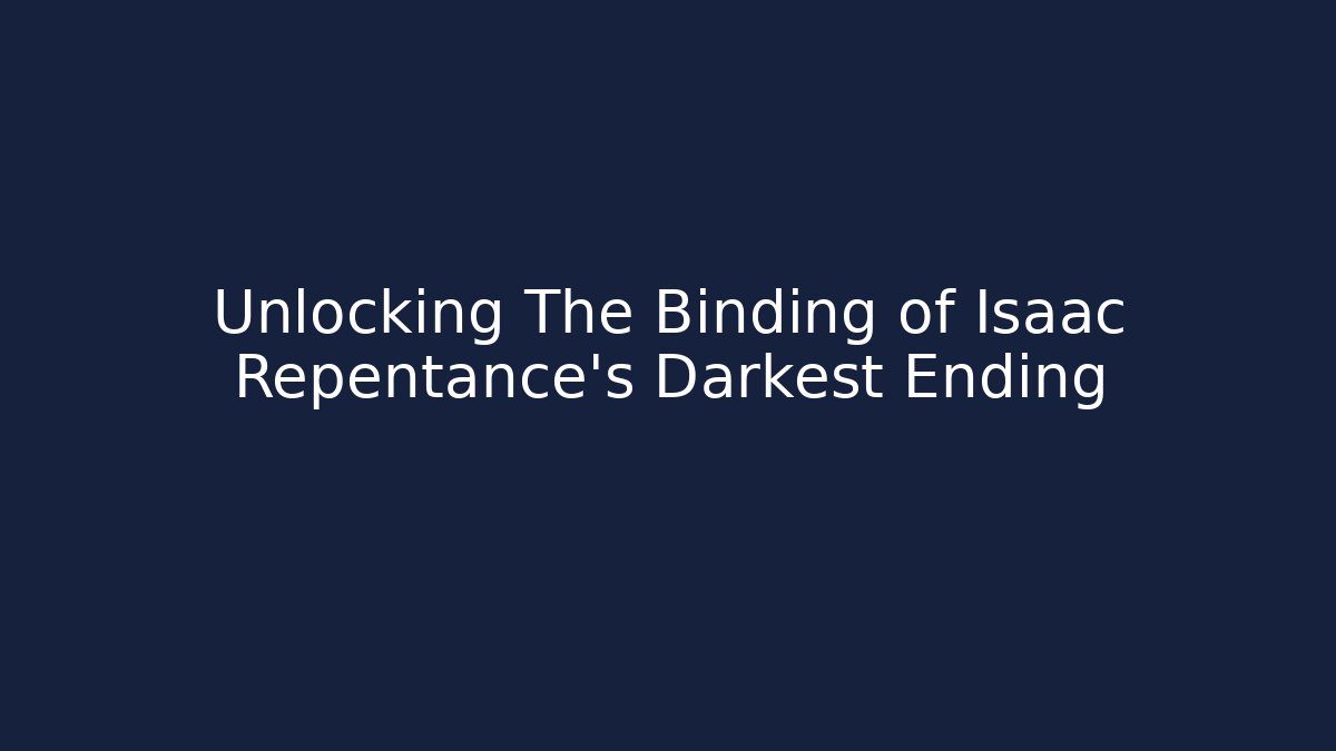 Unlocking The Binding of Isaac Repentance's Darkest Ending