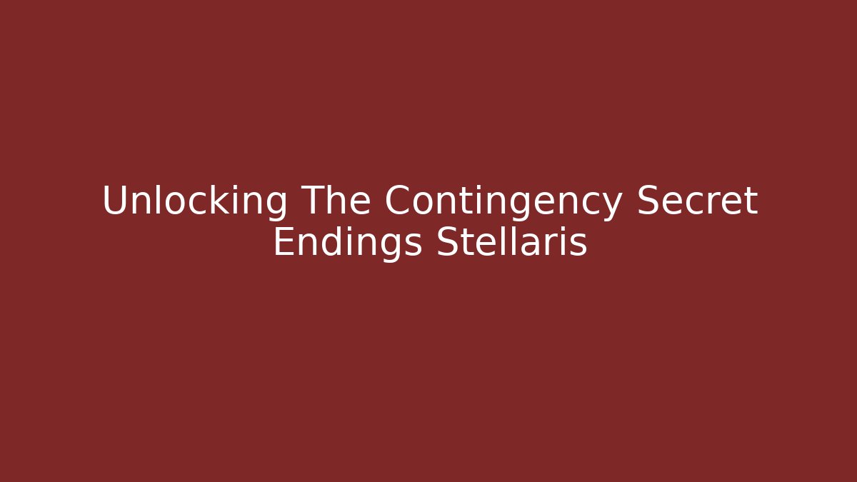 Unlocking The Contingency Secret Endings Stellaris
