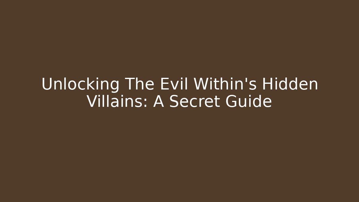 Unlocking The Evil Within's Hidden Villains: A Secret Guide