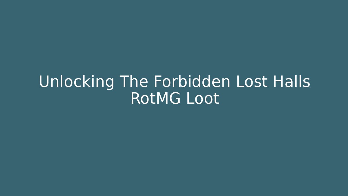Unlocking The Forbidden Lost Halls RotMG Loot