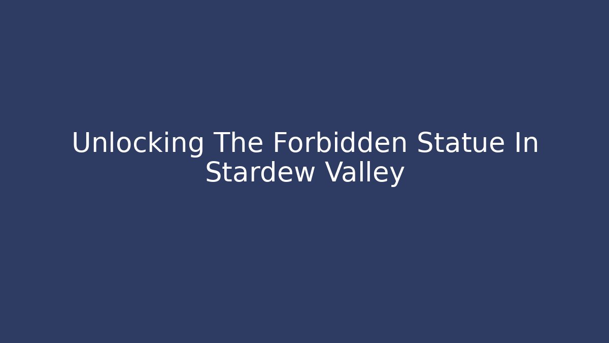 Unlocking The Forbidden Statue In Stardew Valley - Create More Assets