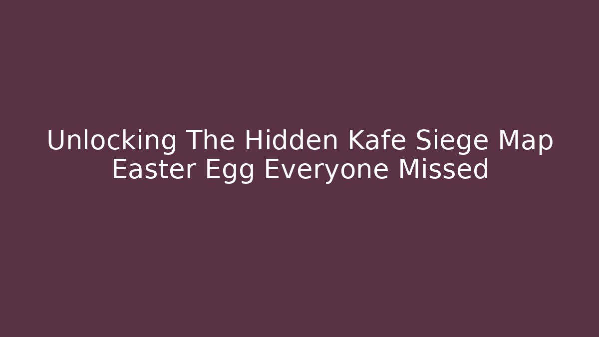 Unlocking The Hidden Kafe Siege Map Easter Egg Everyone Missed