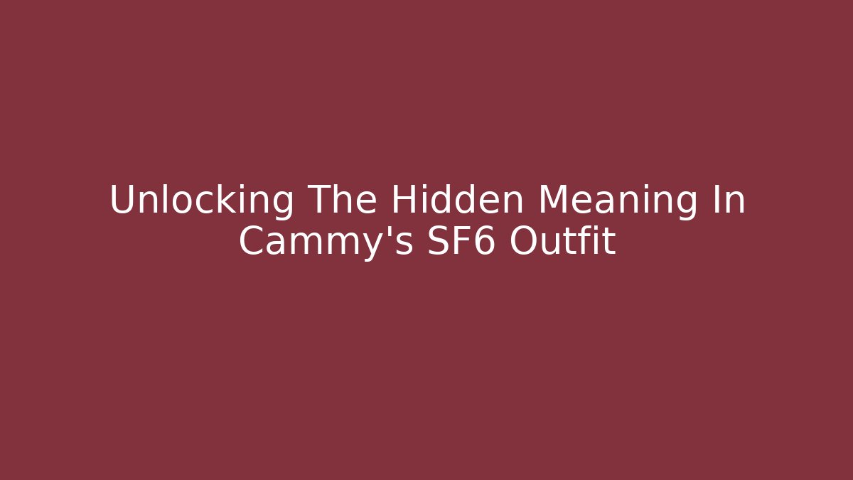 Unlocking The Hidden Meaning In Cammy's SF6 Outfit
