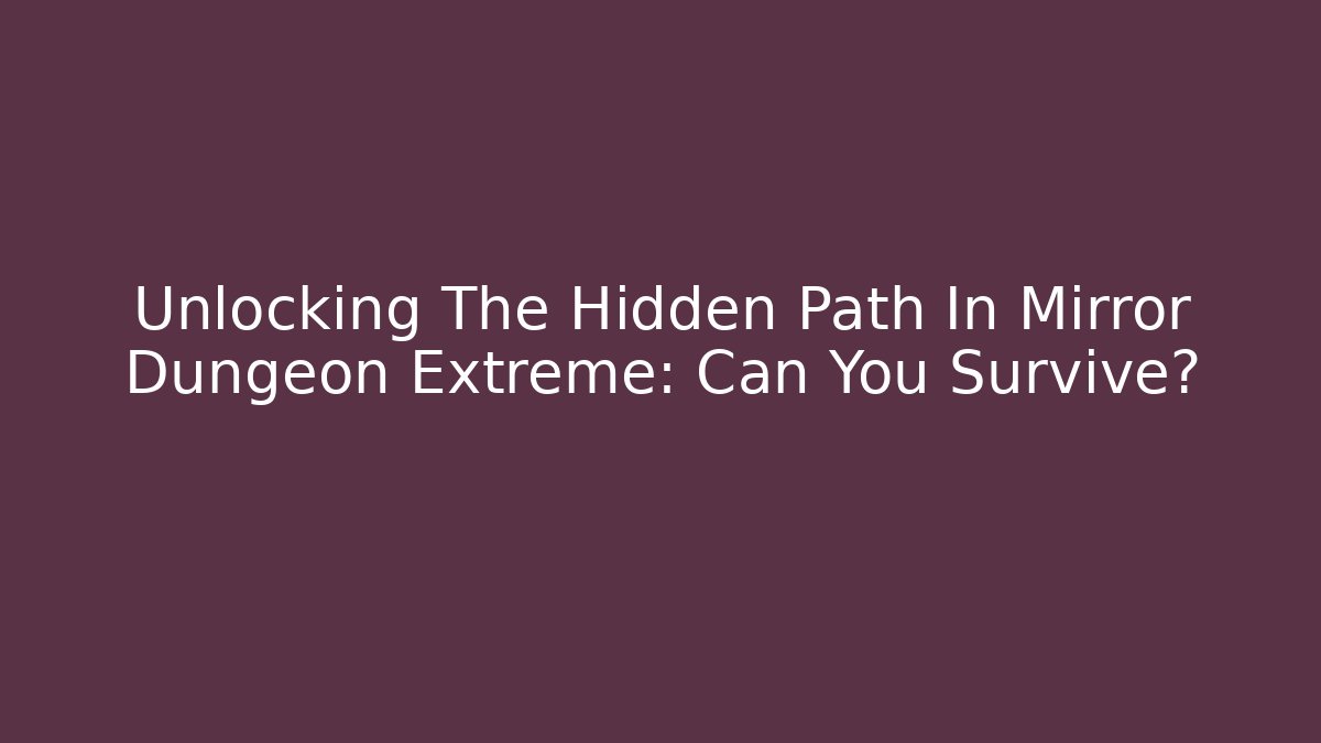 Unlocking The Hidden Path In Mirror Dungeon Extreme: Can You Survive?