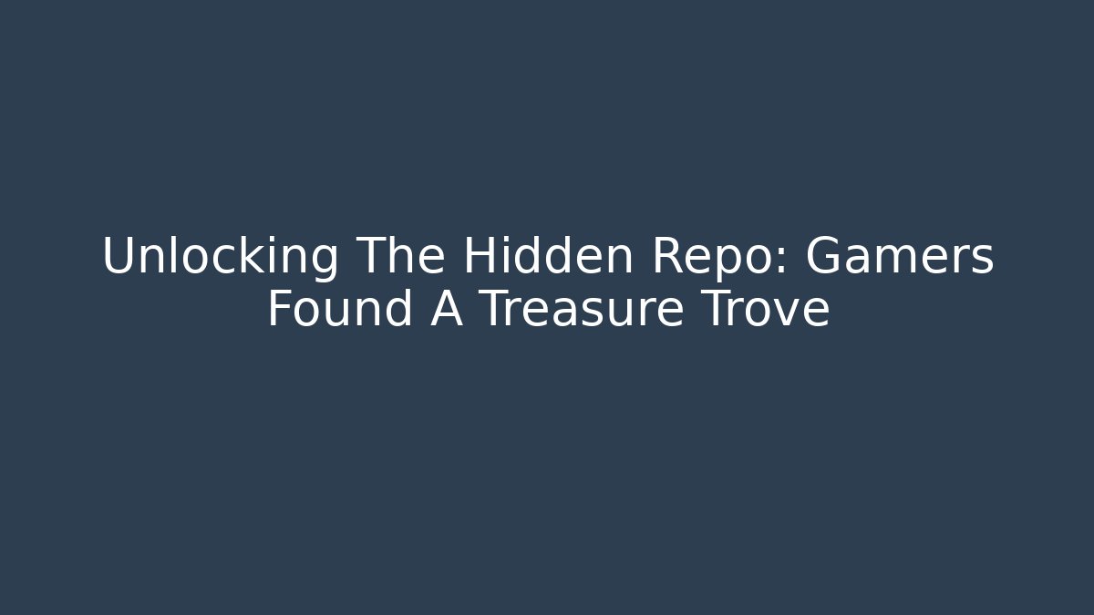 Unlocking The Hidden Repo: Gamers Found A Treasure Trove - Create More Assets