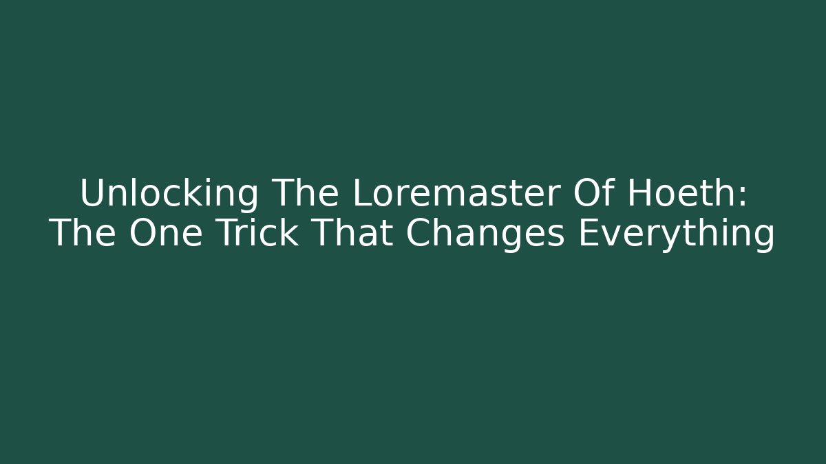 Unlocking The Loremaster Of Hoeth: The One Trick That Changes Everything - Create More Assets