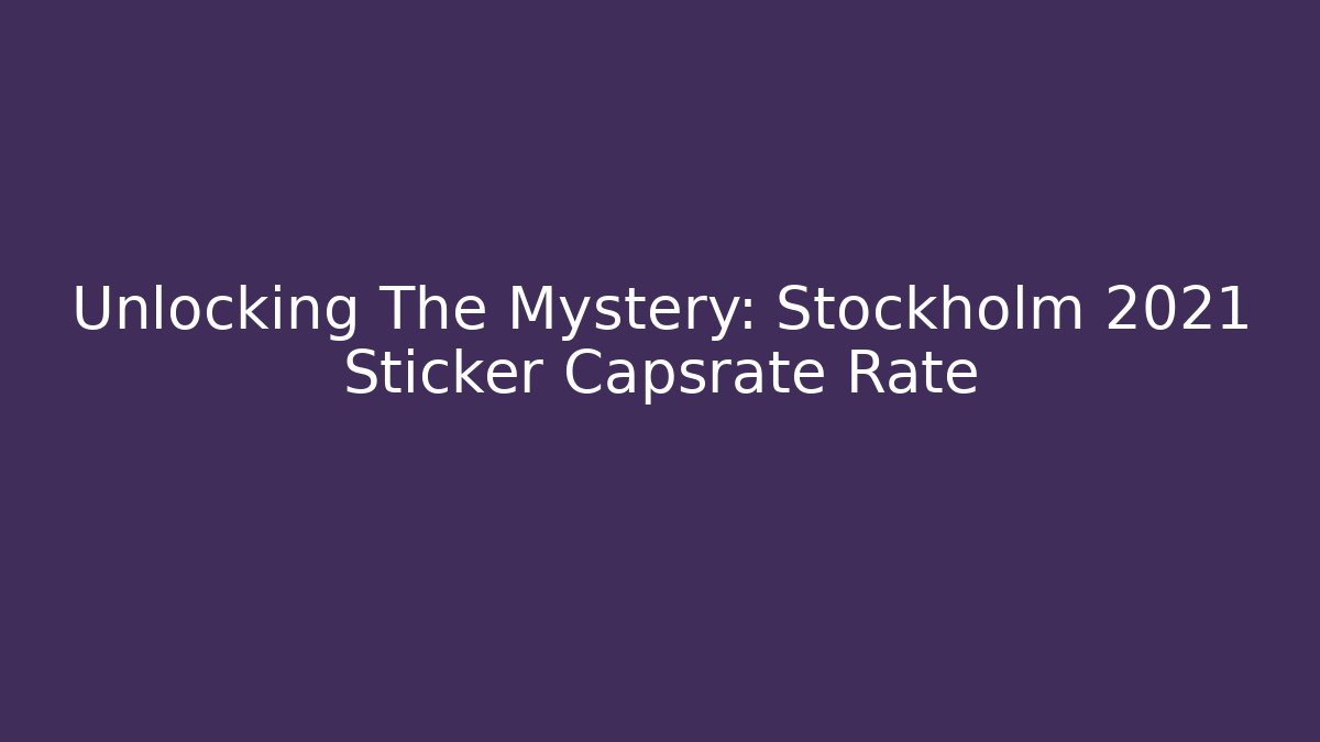 Unlocking The Mystery: Stockholm 2021 Sticker Capsrate Rate
