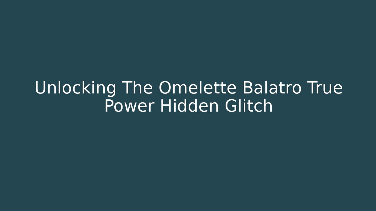 Unlocking The Omelette Balatro True Power Hidden Glitch
