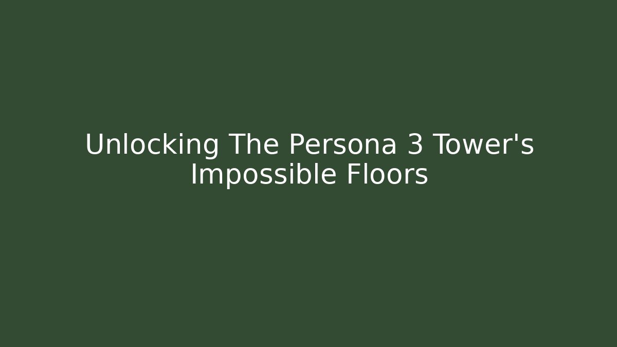 Unlocking The Persona 3 Tower's Impossible Floors - Create More Assets