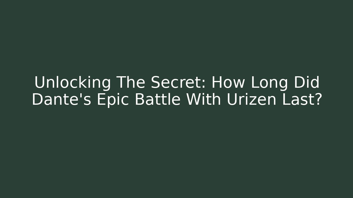 Unlocking The Secret: How Long Did Dante's Epic Battle With Urizen Last?
