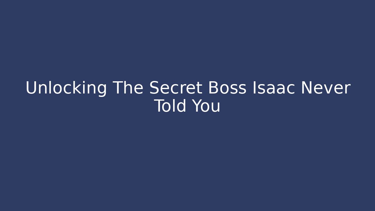 Unlocking The Secret Boss Isaac Never Told You