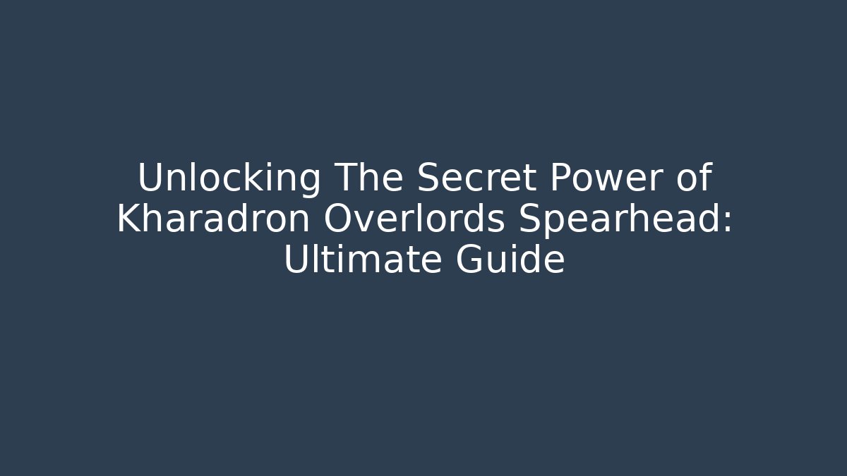 Unlocking The Secret Power of Kharadron Overlords Spearhead: Ultimate Guide