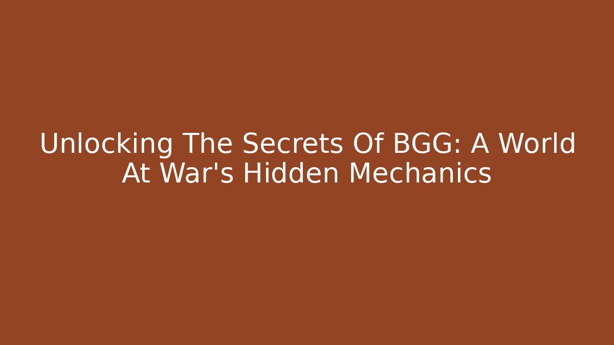 Unlocking The Secrets Of BGG: A World At War’s Hidden Mechanics