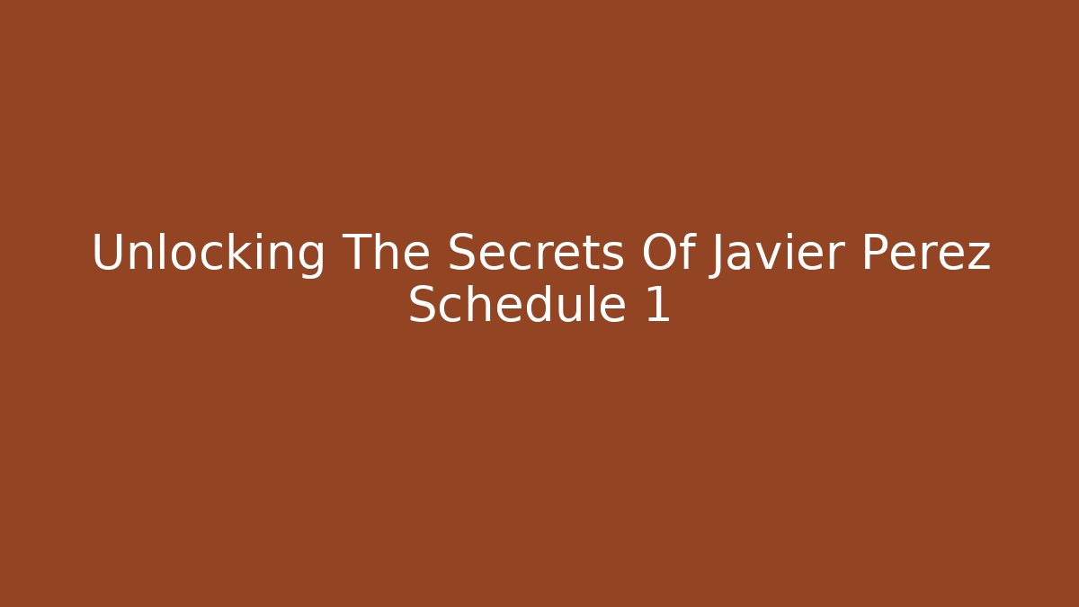 Unlocking The Secrets Of Javier Perez Schedule 1
