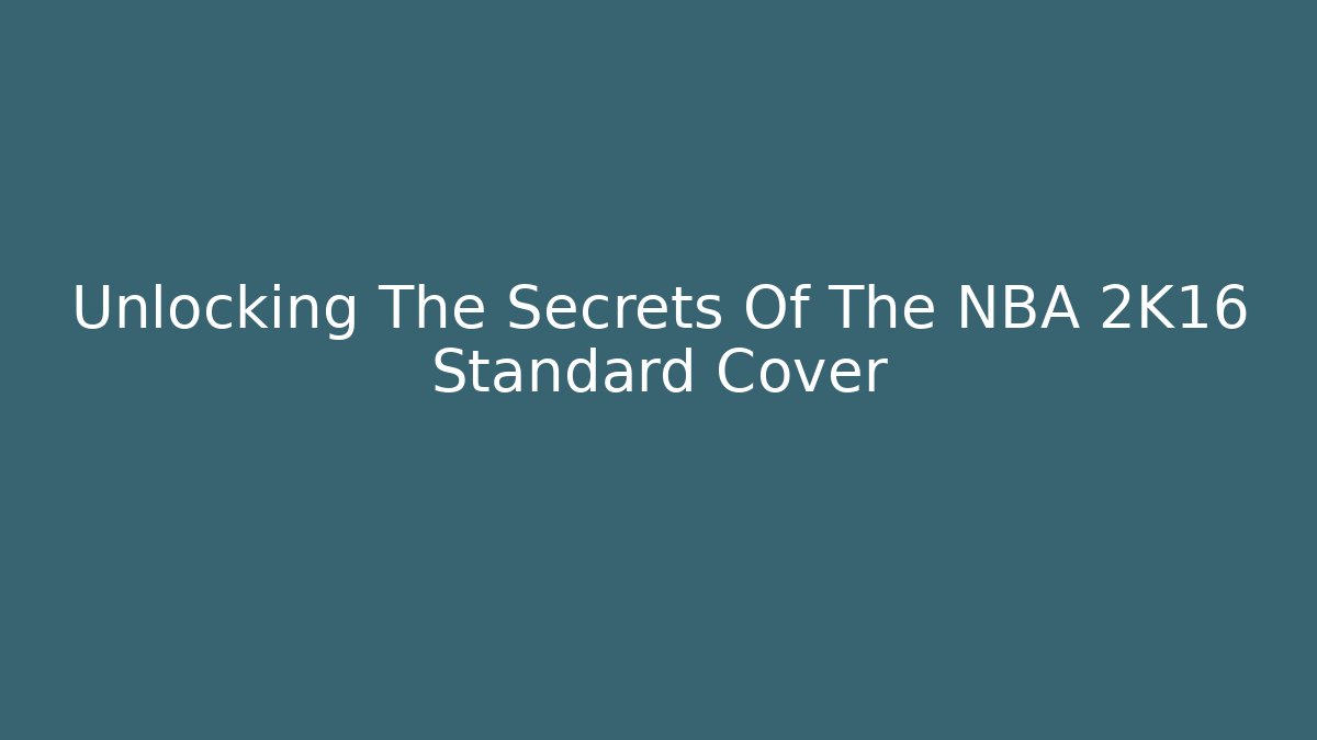 Unlocking The Secrets Of The NBA 2K16 Standard Cover