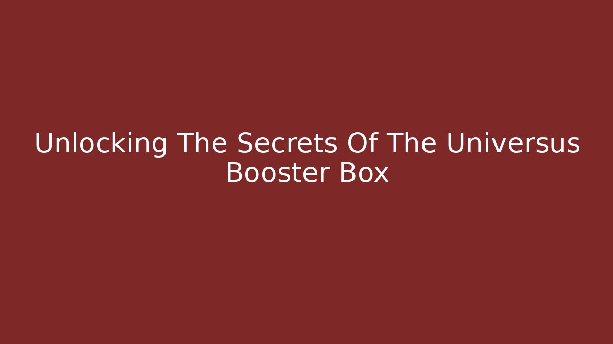 Unlocking The Secrets Of The Universus Booster Box