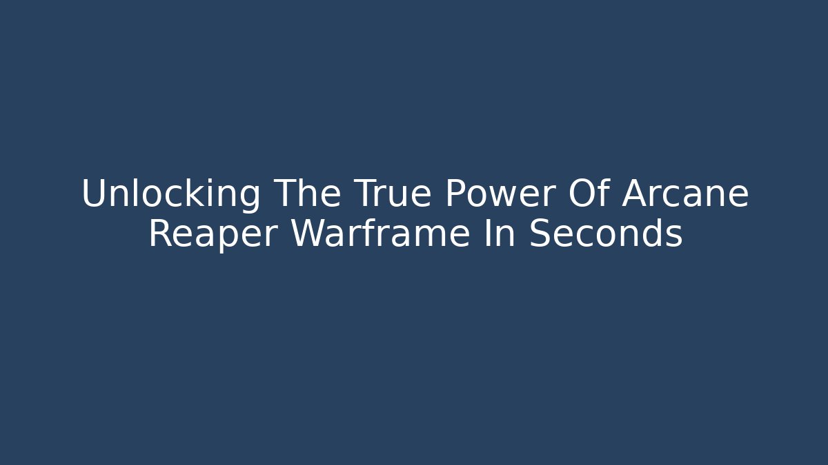 Unlocking The True Power Of Arcane Reaper Warframe In Seconds