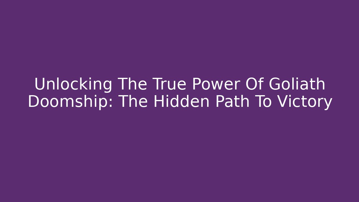 Unlocking The True Power Of Goliath Doomship: The Hidden Path To Victory