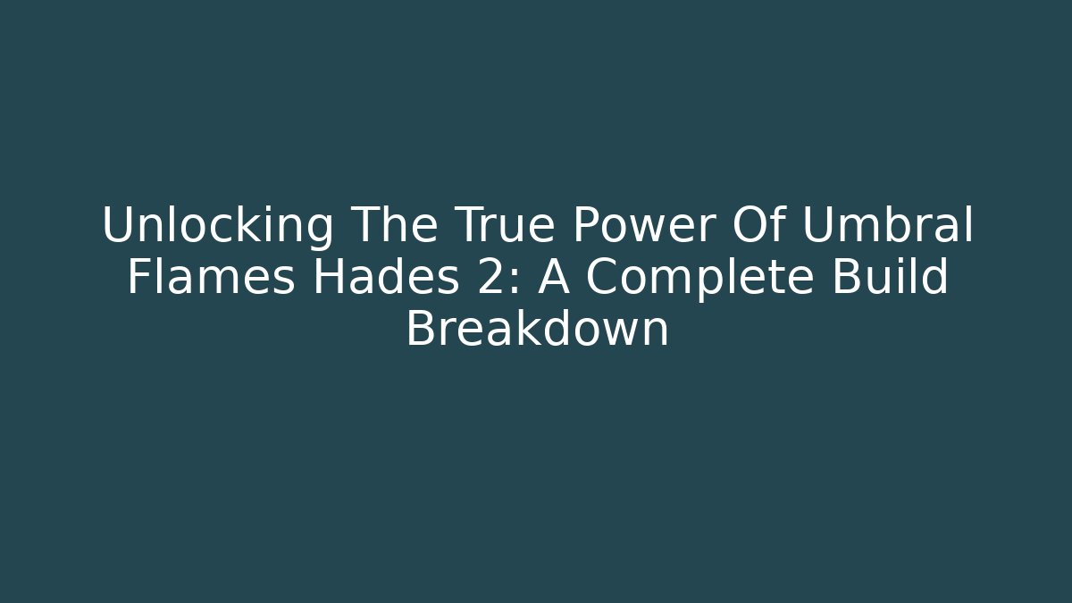 Unlocking The True Power Of Umbral Flames Hades 2: A Complete Build Breakdown