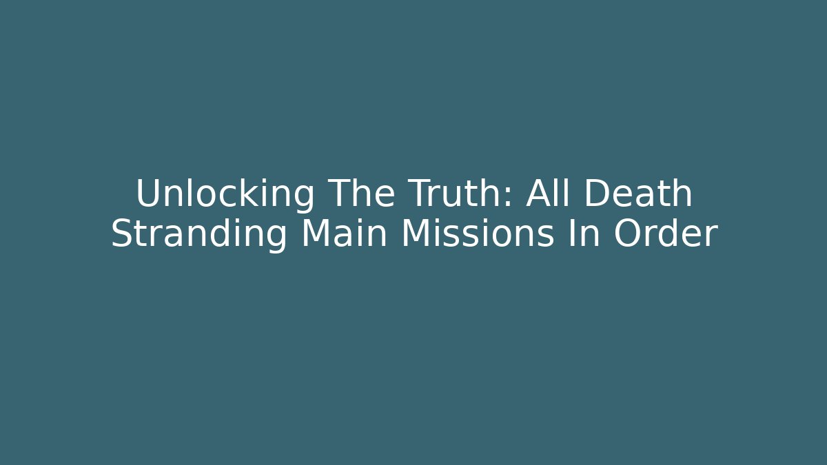 Unlocking The Truth: All Death Stranding Main Missions In Order