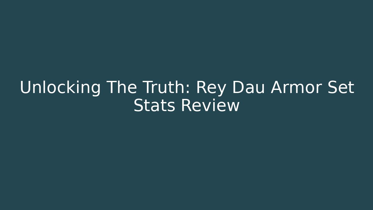 Unlocking The Truth: Rey Dau Armor Set Stats Review - Create More Assets