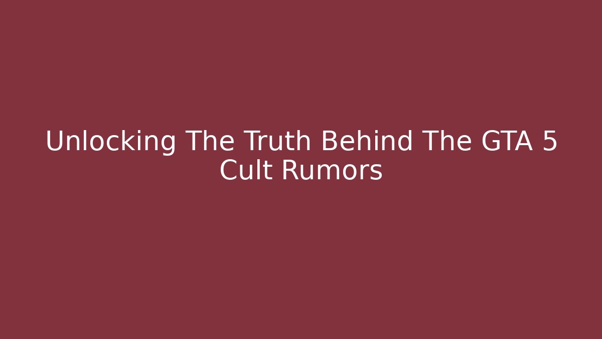 Unlocking The Truth Behind The GTA 5 Cult Rumors