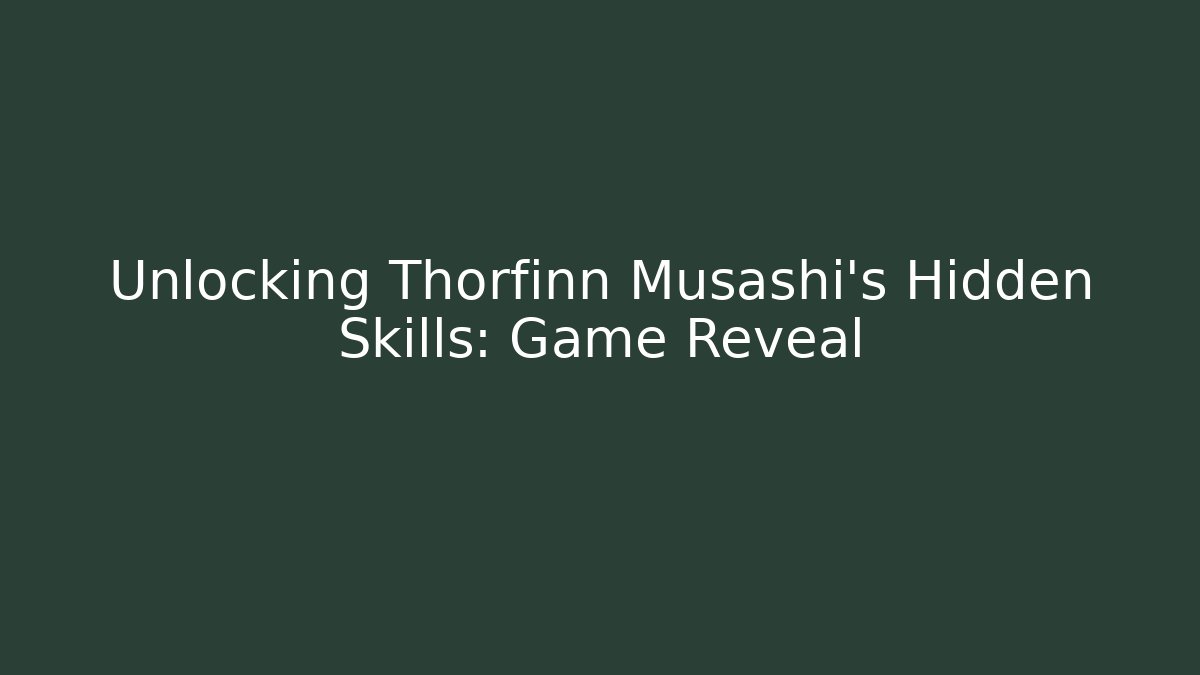 Unlocking Thorfinn Musashi's Hidden Skills: Game Reveal