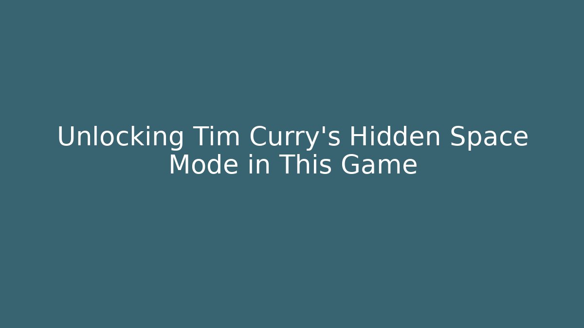 Unlocking Tim Curry’s Hidden Space Mode in This Game - Create More Assets