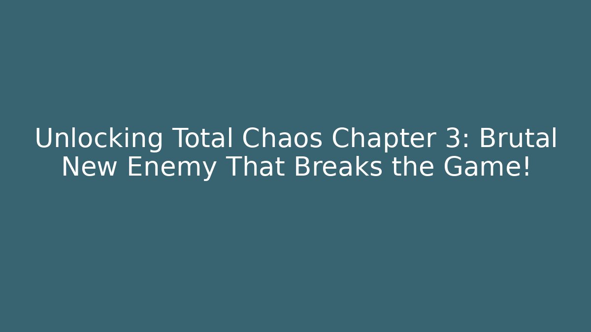 Unlocking Total Chaos Chapter 3: Brutal New Enemy That Breaks the Game!
