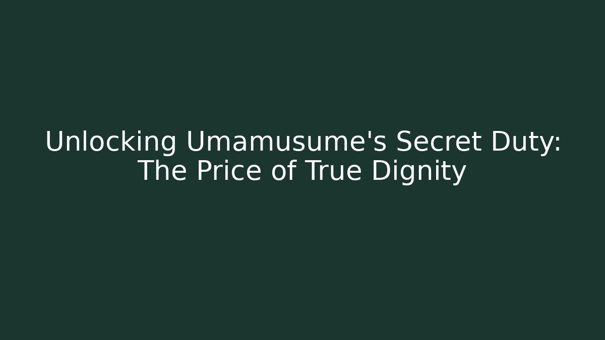 Unlocking Umamusume's Secret Duty: The Price of True Dignity