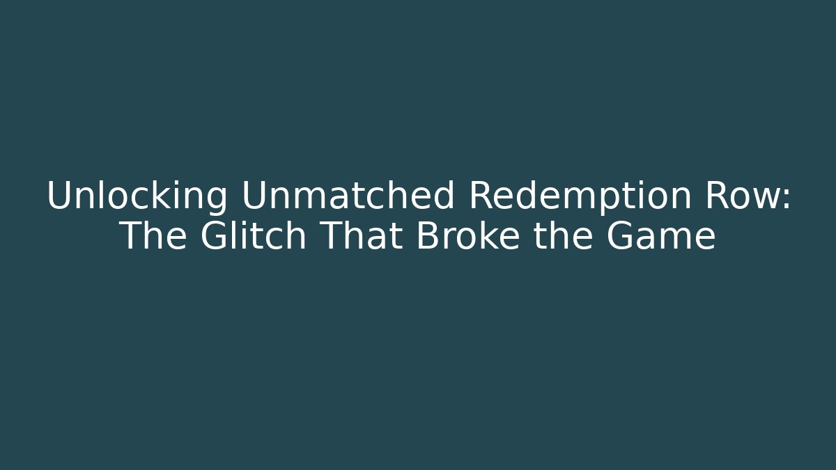 Unlocking Unmatched Redemption Row: The Glitch That Broke the Game