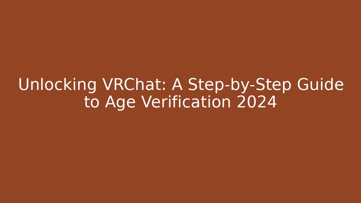 Unlocking VRChat: A Step-by-Step Guide to Age Verification 2024