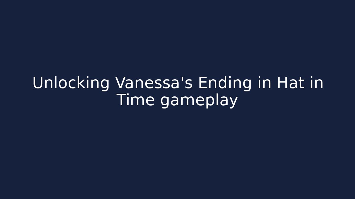 Unlocking Vanessa’s Ending in Hat in Time gameplay - Create More Assets