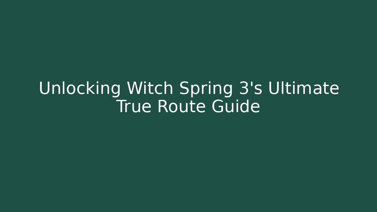 Unlocking Witch Spring 3's Ultimate True Route Guide - Create More Assets