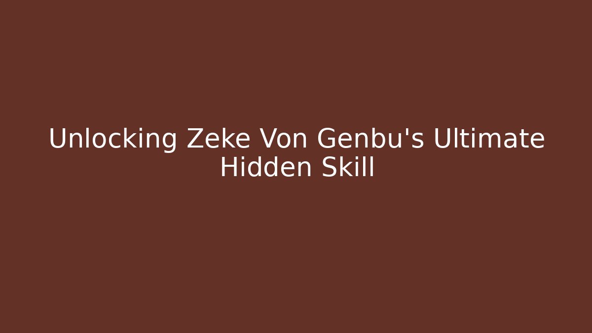 Unlocking Zeke Von Genbu's Ultimate Hidden Skill