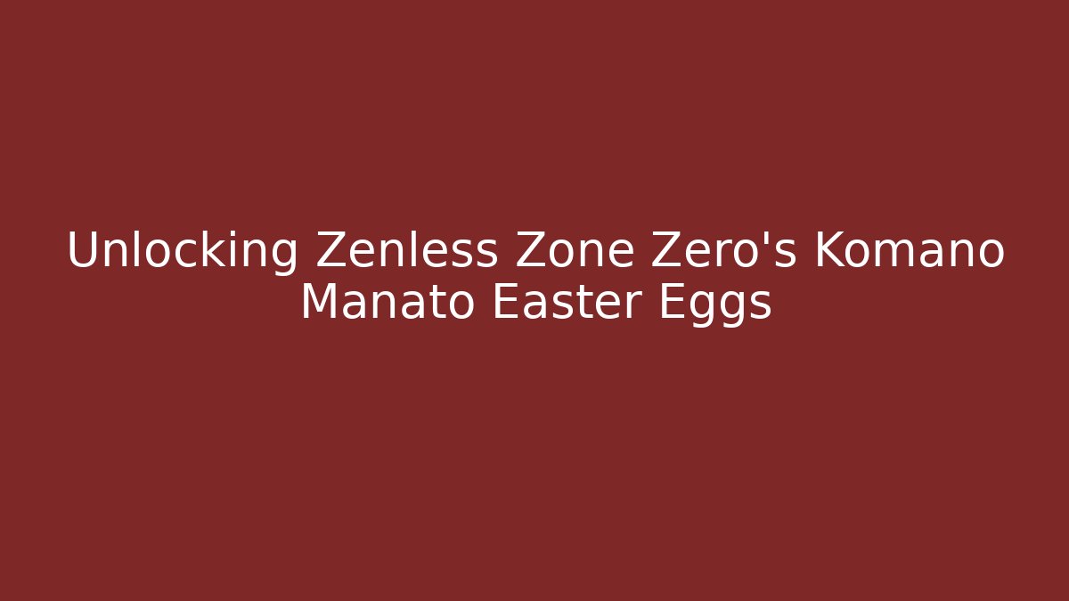 Unlocking Zenless Zone Zero's Komano Manato Easter Eggs