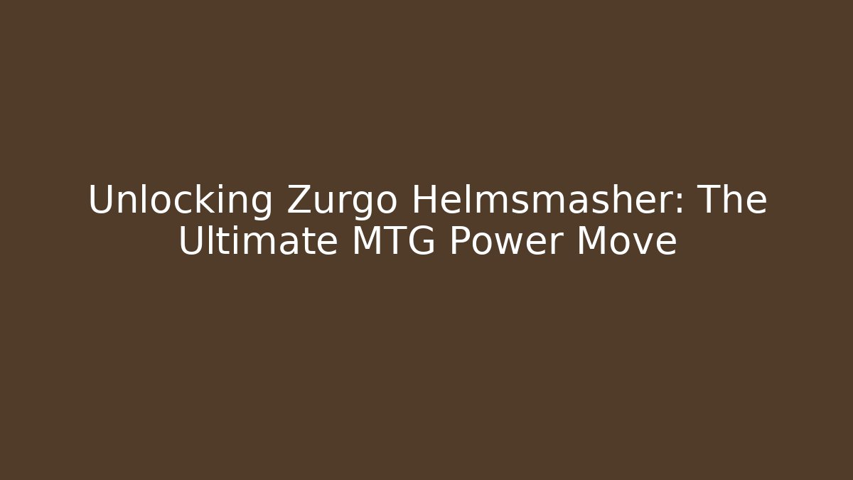 Unlocking Zurgo Helmsmasher: The Ultimate MTG Power Move