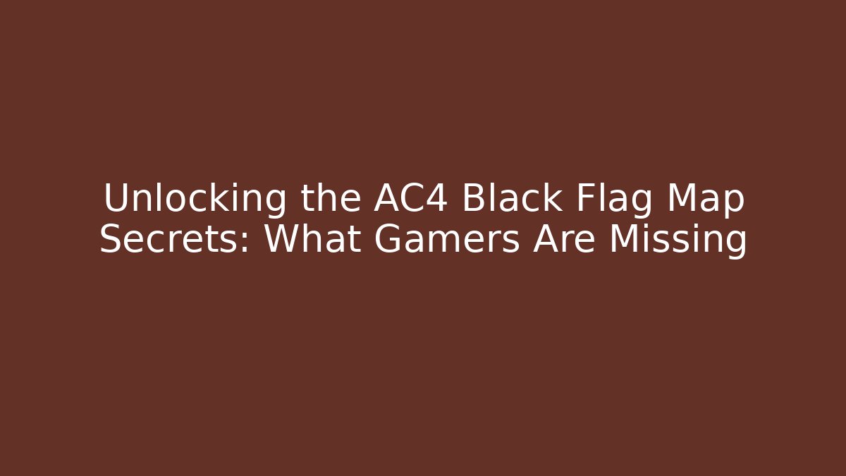 Unlocking the AC4 Black Flag Map Secrets: What Gamers Are Missing - Create More Assets