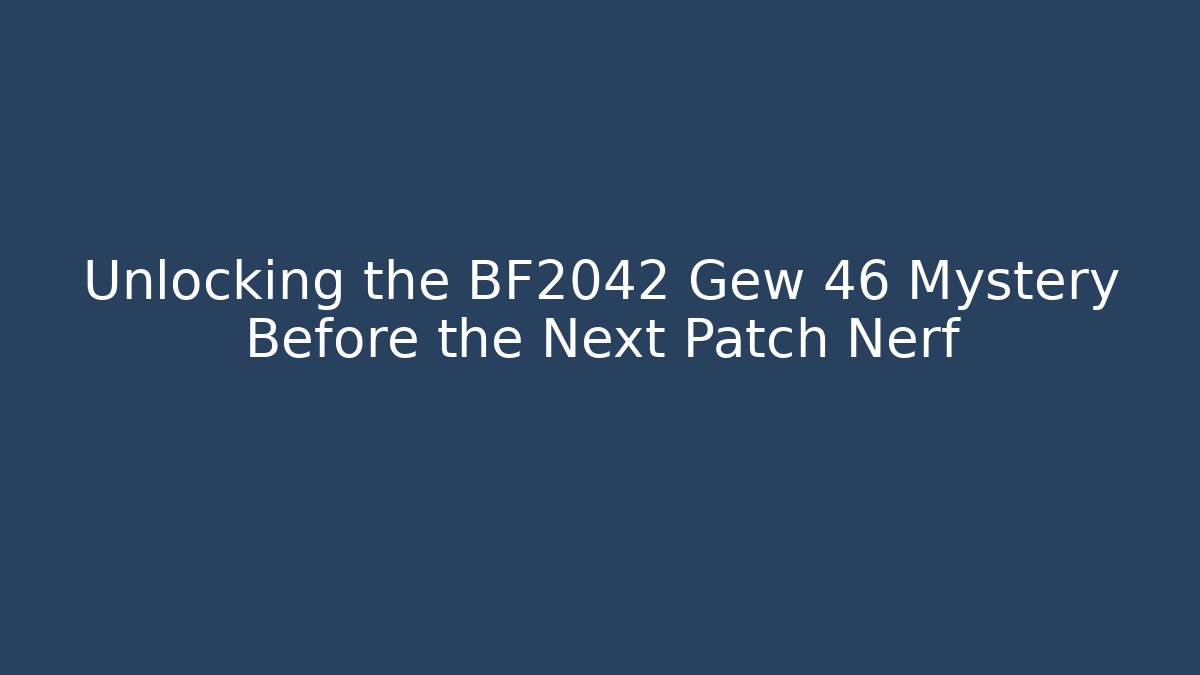 Unlocking the BF2042 Gew 46 Mystery Before the Next Patch Nerf