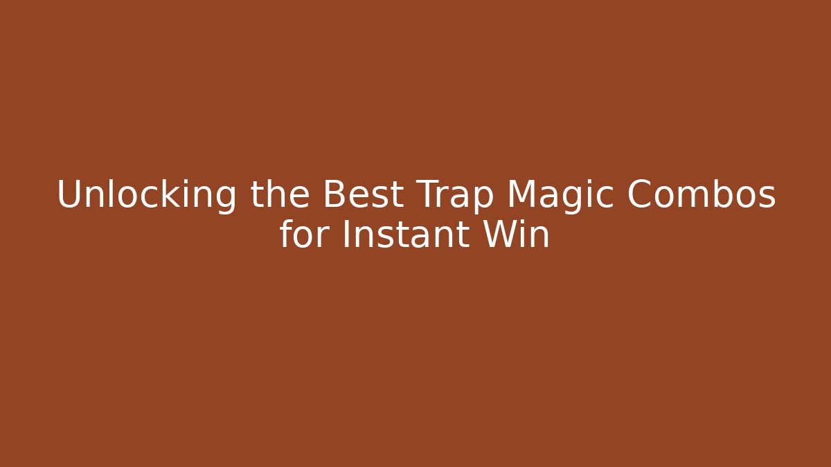 Unlocking the Best Trap Magic Combos for Instant Win - Create More Assets