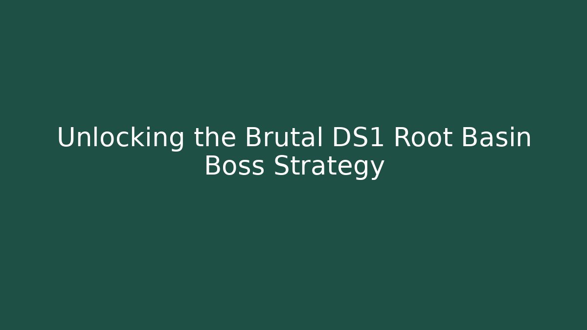 Unlocking the Brutal DS1 Root Basin Boss Strategy