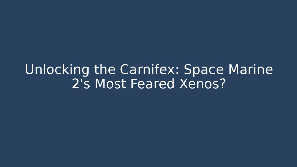 Unlocking the Carnifex: Space Marine 2's Most Feared Xenos?