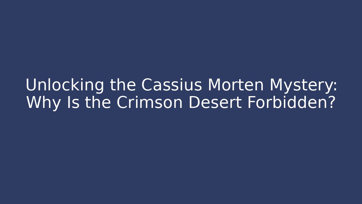 Unlocking the Cassius Morten Mystery: Why Is the Crimson Desert Forbidden?