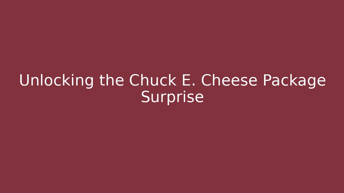 Unlocking the Chuck E. Cheese Package Surprise