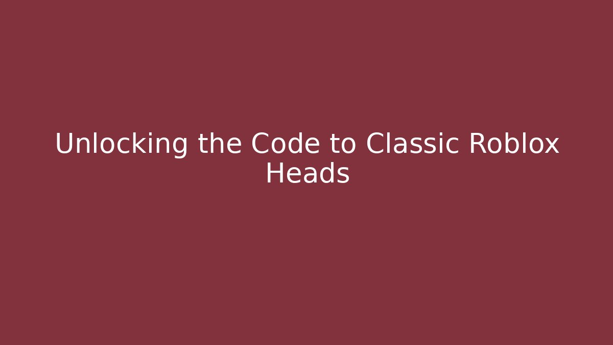 Unlocking the Code to Classic Roblox Heads