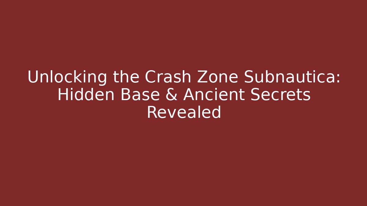 Unlocking the Crash Zone Subnautica: Hidden Base & Ancient Secrets Revealed