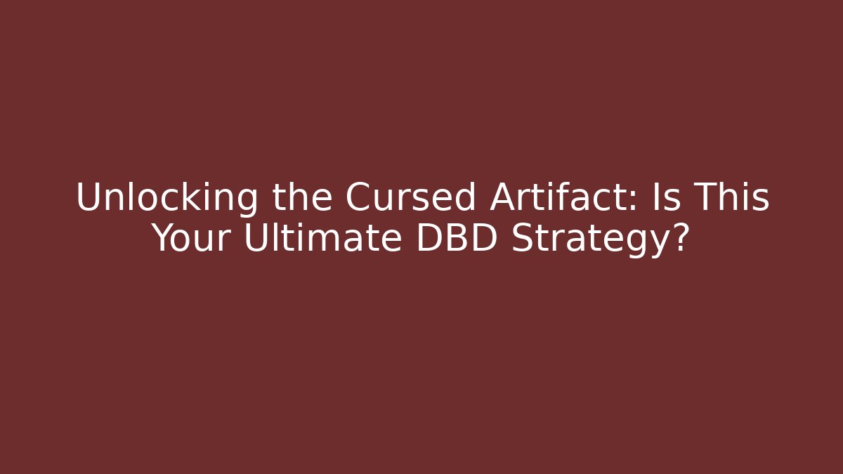 Unlocking the Cursed Artifact: Is This Your Ultimate DBD Strategy?
